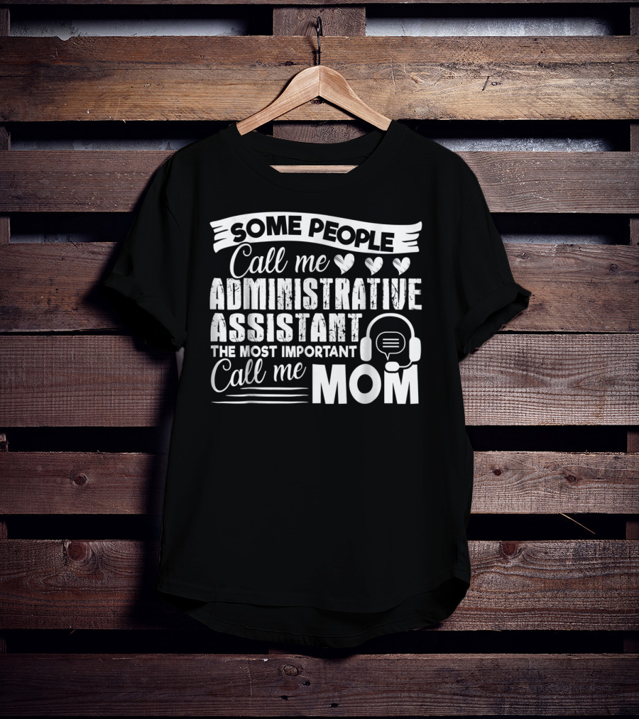 Some People Call Me Administrative Assistant The Most Important Call Me Mom T-Shirt