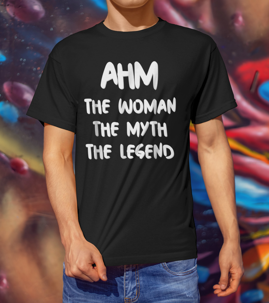 AHM The Woman The Myth The Legend T-Shirt
