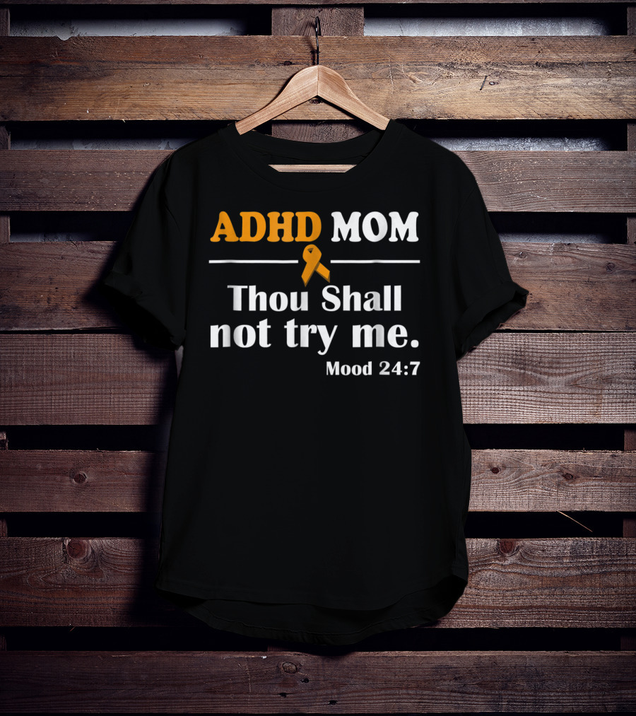 ADHD Mom Thou Shall Not Try Me Mood 24:7 ADHD Awareness T-Shirt