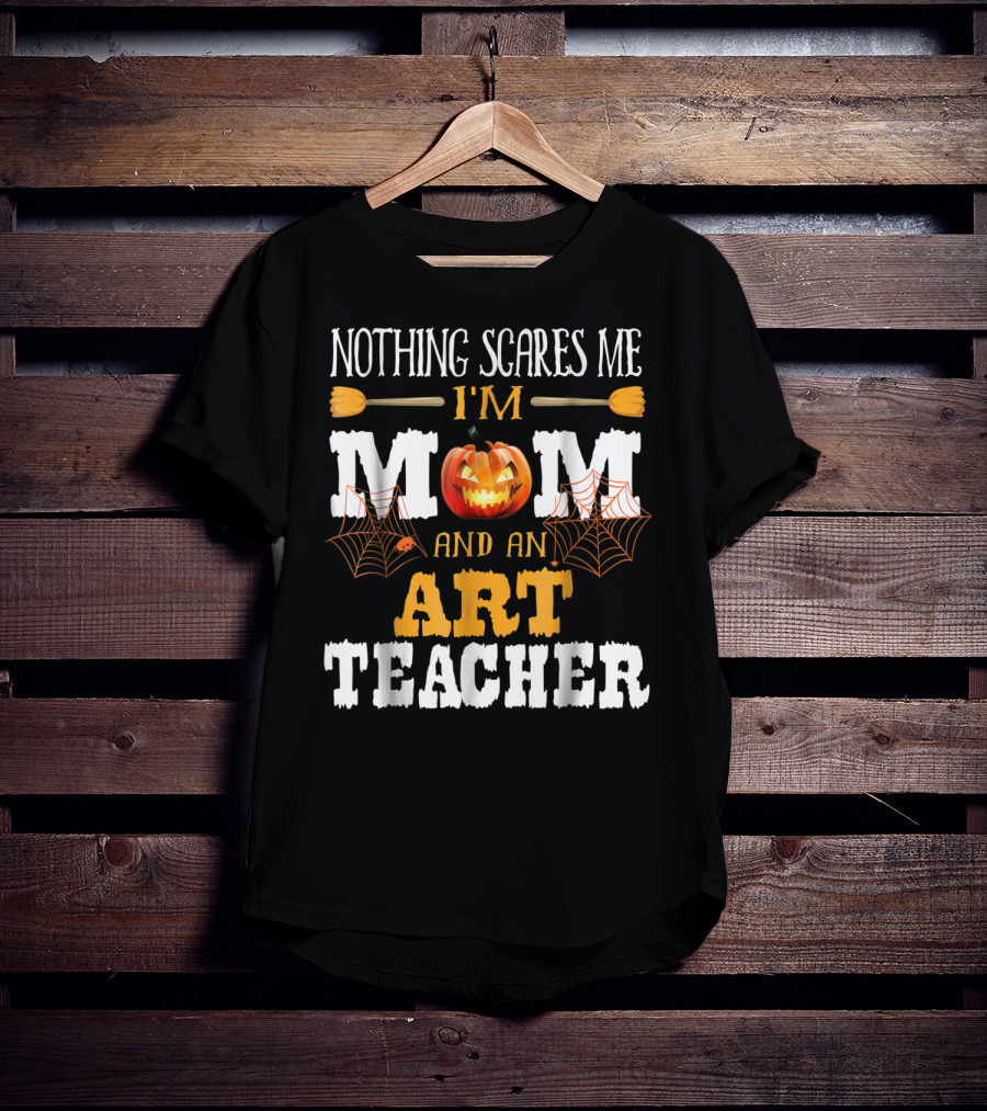 Nothing Scares Me I'm A Mom And An Art Teacher Jack-O'-Lantern And Spider Webs T-Shirt