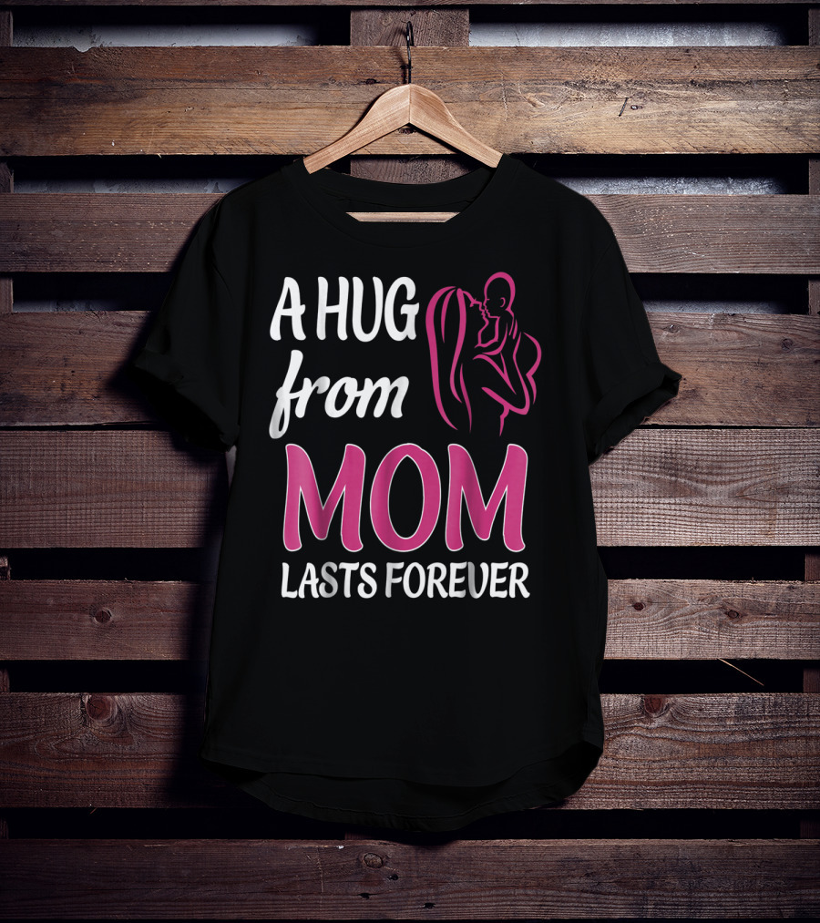 A Hug From Mom Lasts Forever T-Shirt