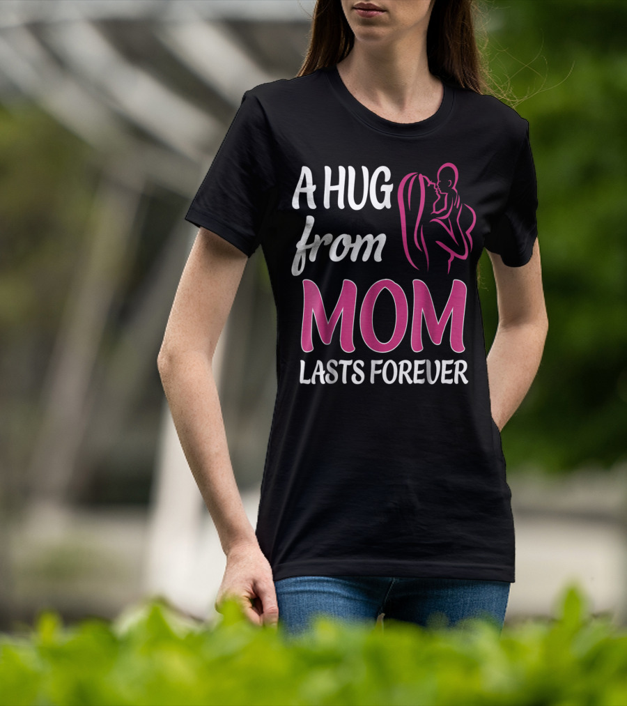 A Hug From Mom Lasts Forever T-Shirt