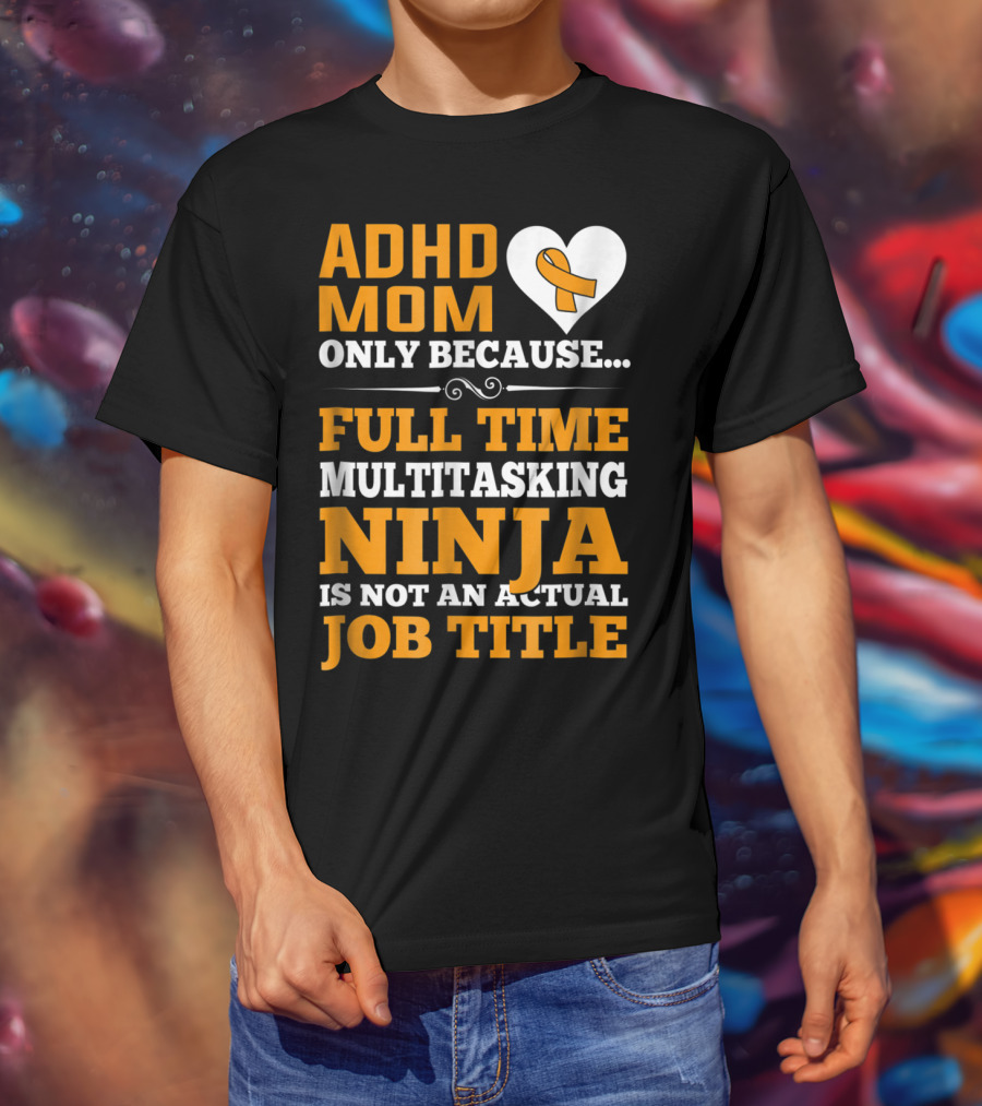 ADHD Mom Full Time Multitasking Ninja Job Title Heart T-Shirt