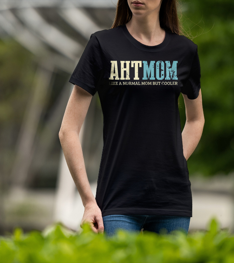 AHT Mom Like A Normal Mom But Cooler T-Shirt