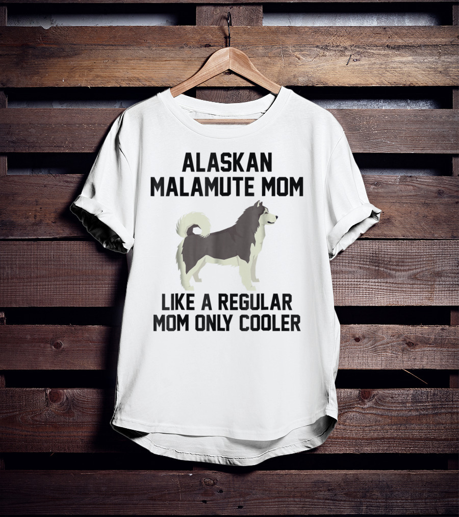 Alaskan Malamute Mom Like A Regular Mom Only Cooler T-Shirt