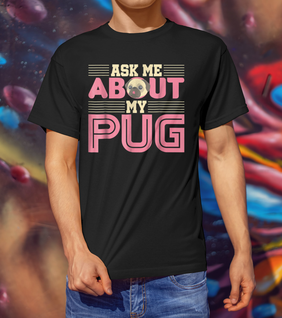 Ask Me About My Pug T-Shirt