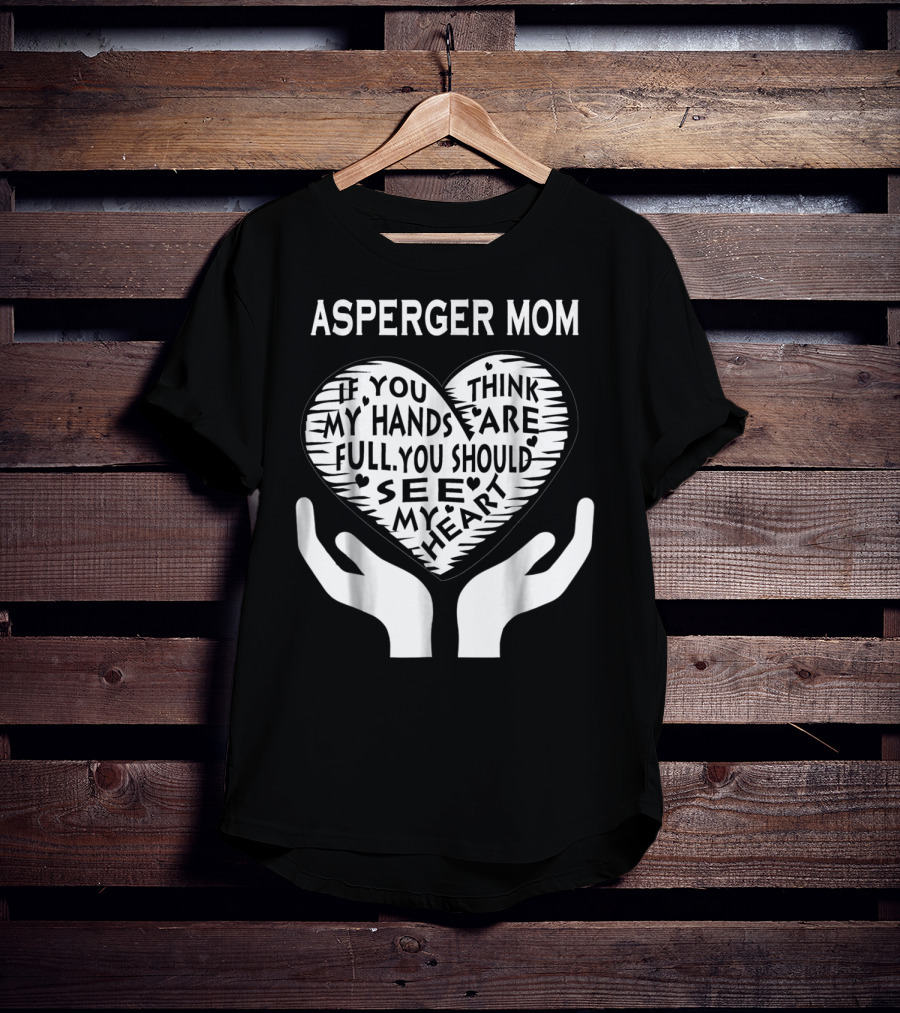 Asperger Mom If You Think My Hands Are Full You Should See My Heart T-Shirt