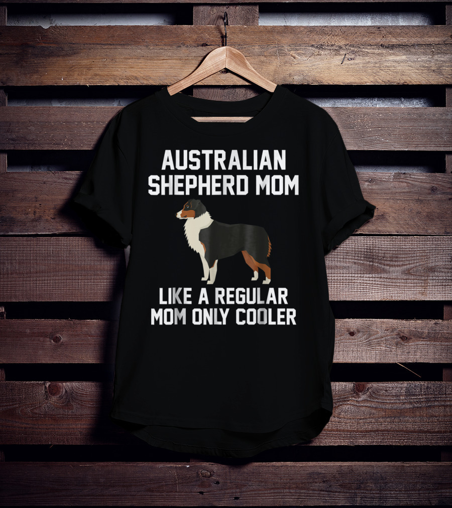Australian Shepherd Mom Like A Regular Mom Only Cooler T-Shirt