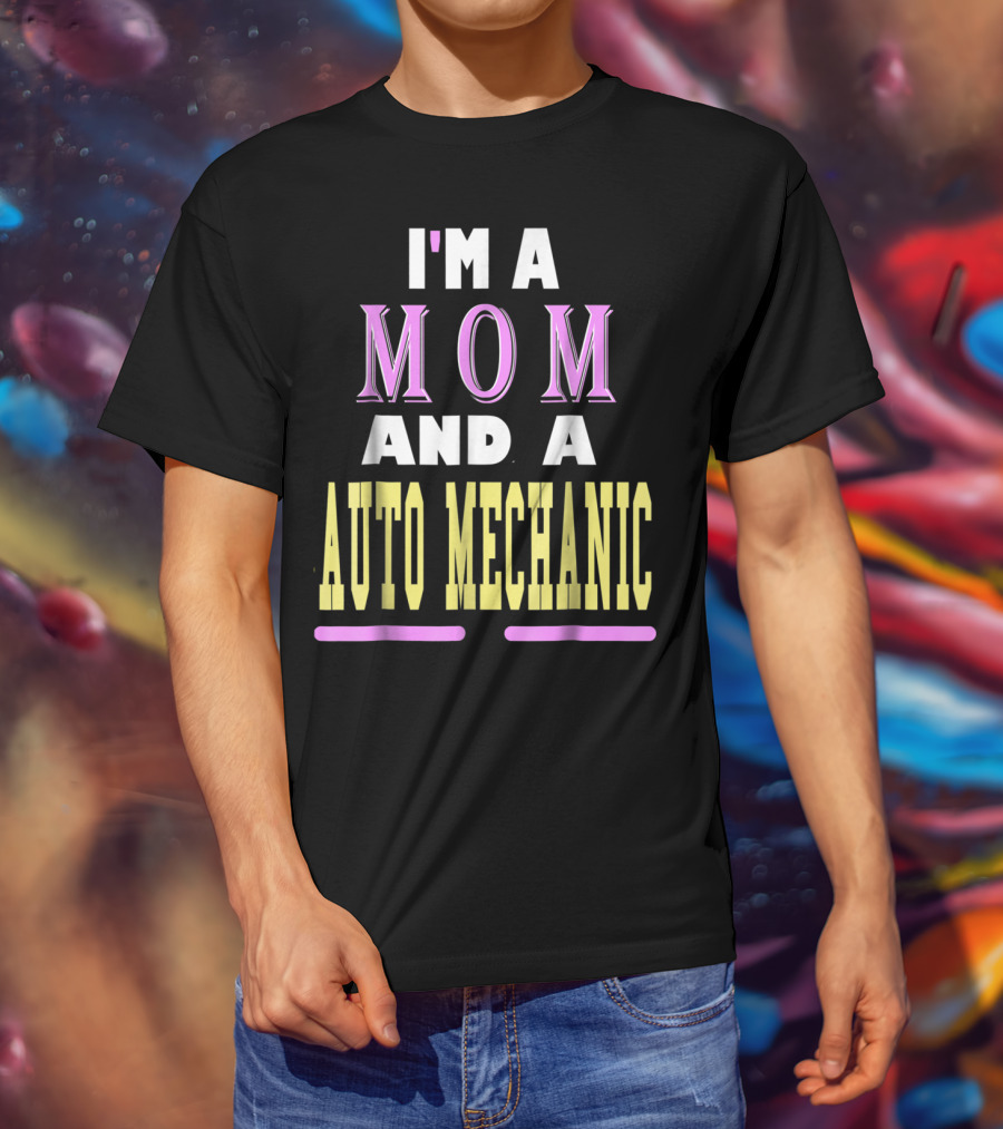 I'm A Mom And A Auto Mechanic T-Shirt