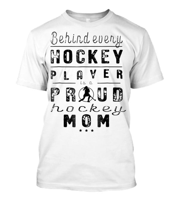 Behind Every Hockey Player Is A Proud Hockey Mom T-Shirt