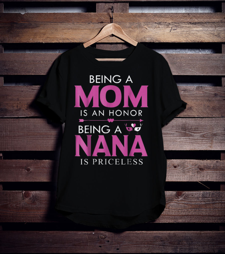 Being A Mom Is An Honor Being A Nana Is Priceless T-Shirt