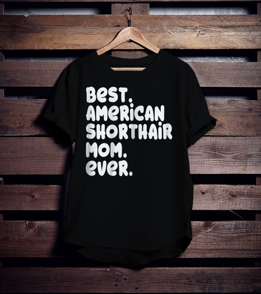Best American Shorthair Mom Ever Owner Lover Tee63 T-Shirt