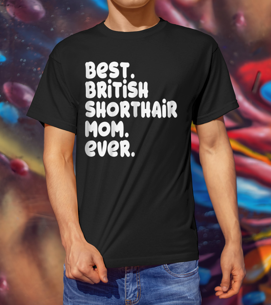 Best British Shorthair Mom Ever Owner Lover T-Shirt