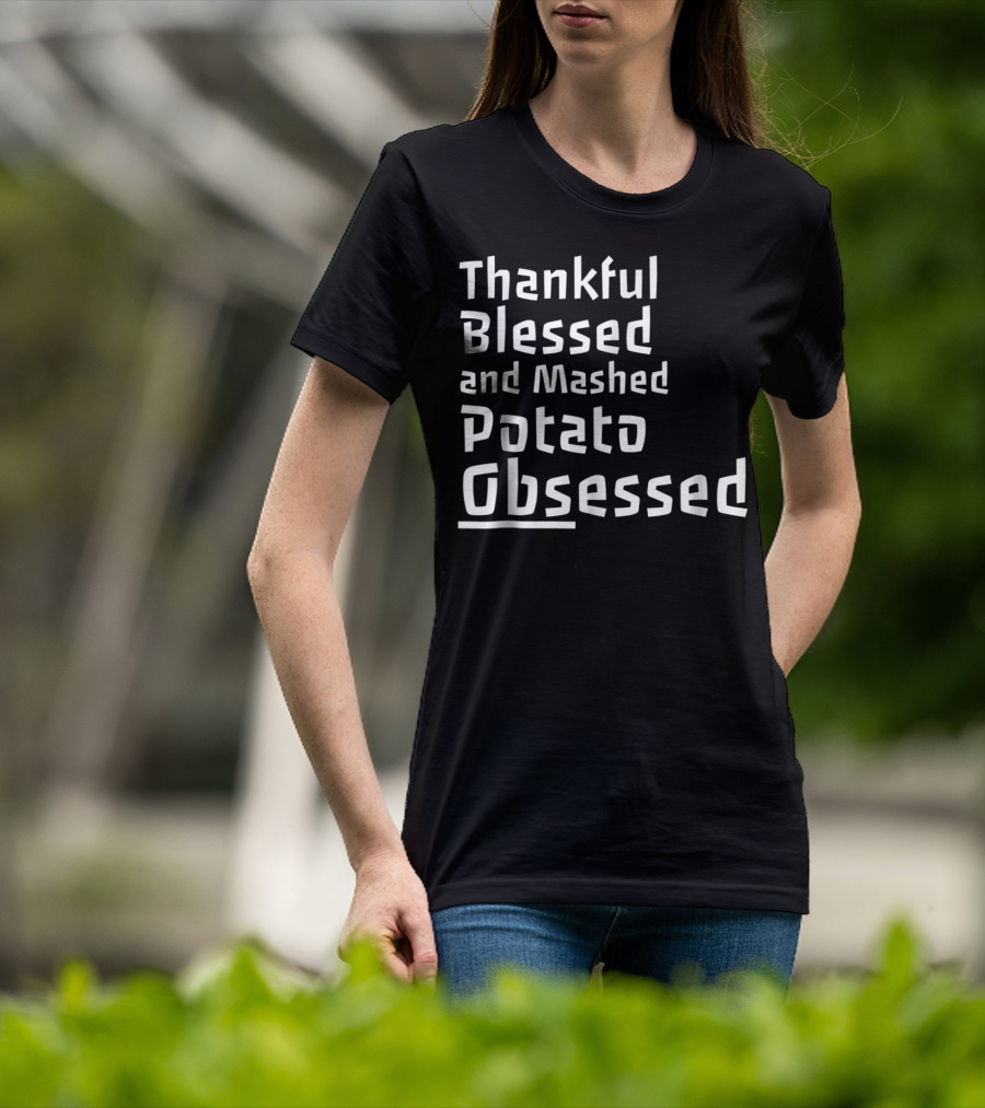 Thankful Blessed And Mashed Potato Obsessed Thanksgiving Day T-Shirt