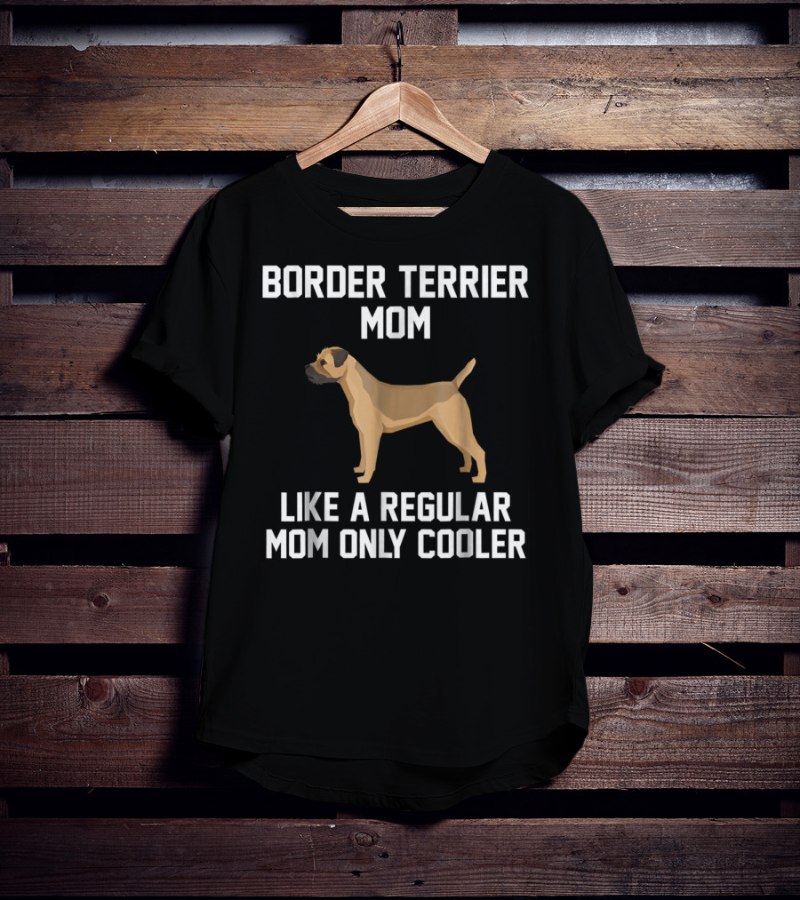 Border Terrier Mom Like A Regular Mom Only Cooler T-Shirt