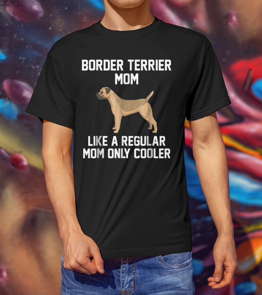 Border Terrier Mom Like A Regular Mom Only Cooler T-Shirt