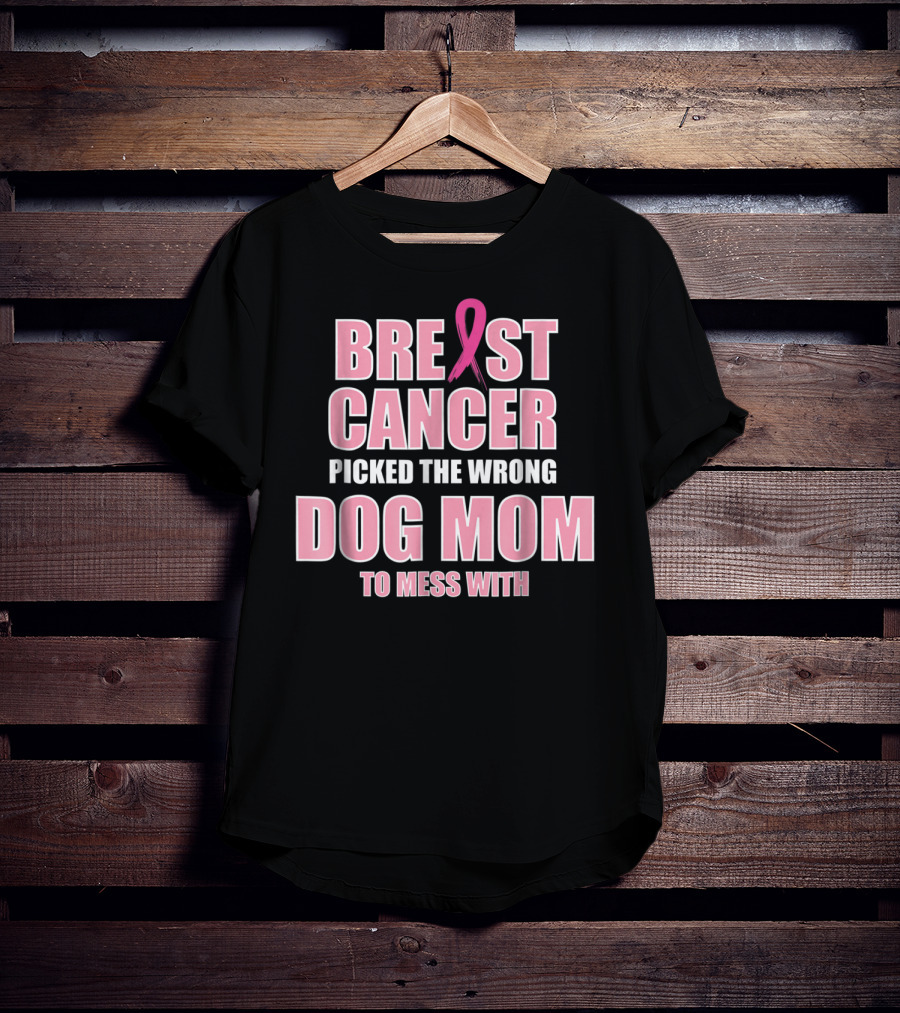 Breast Cancer Picked The Wrong Dog Mom To Mess T-Shirt