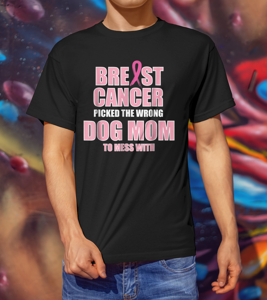 Breast Cancer Picked The Wrong Dog Mom To Mess T-Shirt