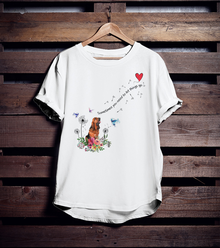 Bloodhound Dog Sometimes You Need To Let Things Go F68 T-Shirt