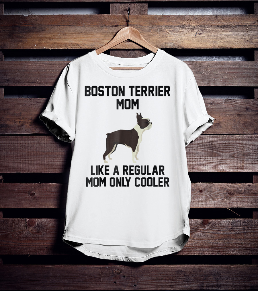 Boston Terrier Mom Like A Regular Mom Only Cooler T-Shirt