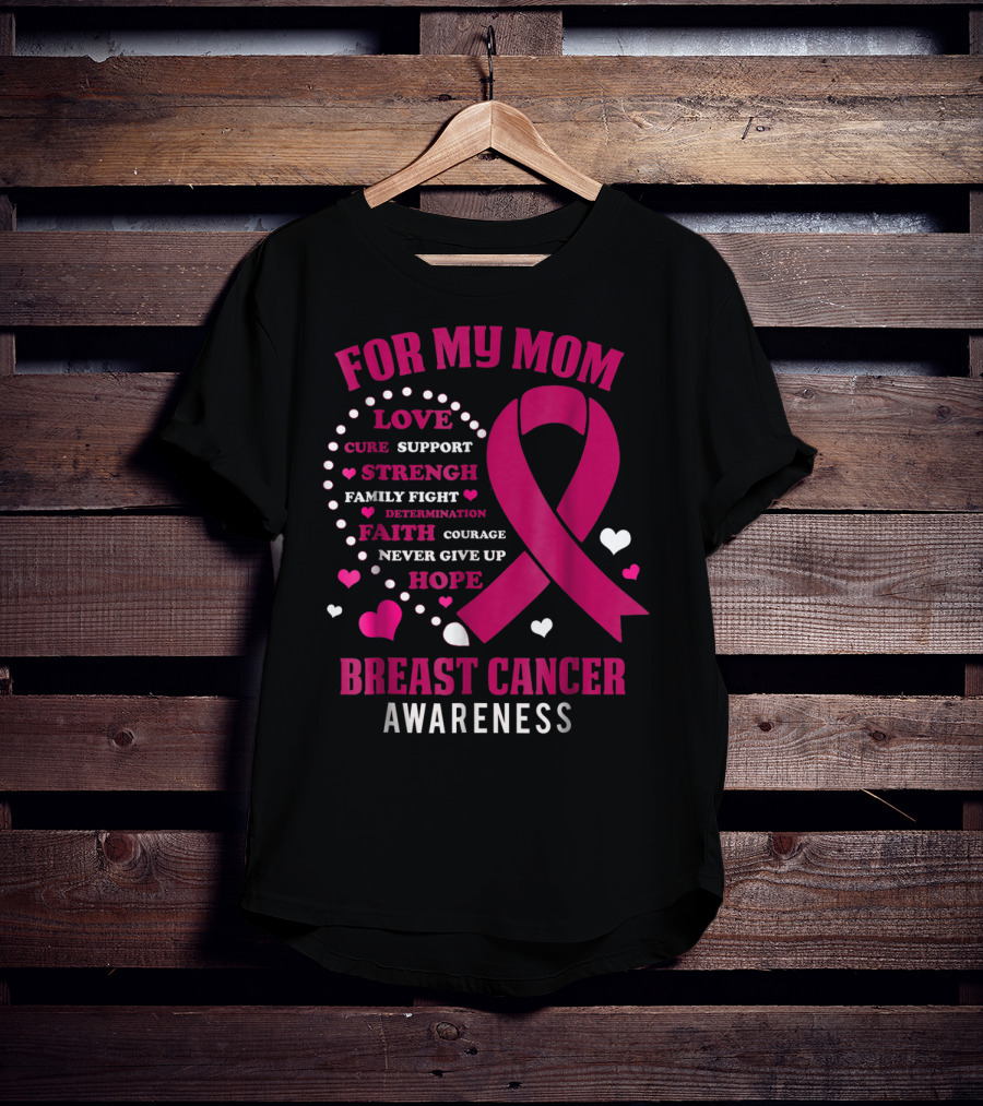 For My Mom Breast Cancer Awareness Love Strength Hope Courage T-Shirt
