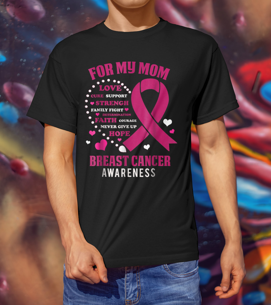 For My Mom Breast Cancer Awareness Love Strength Hope Courage T-Shirt