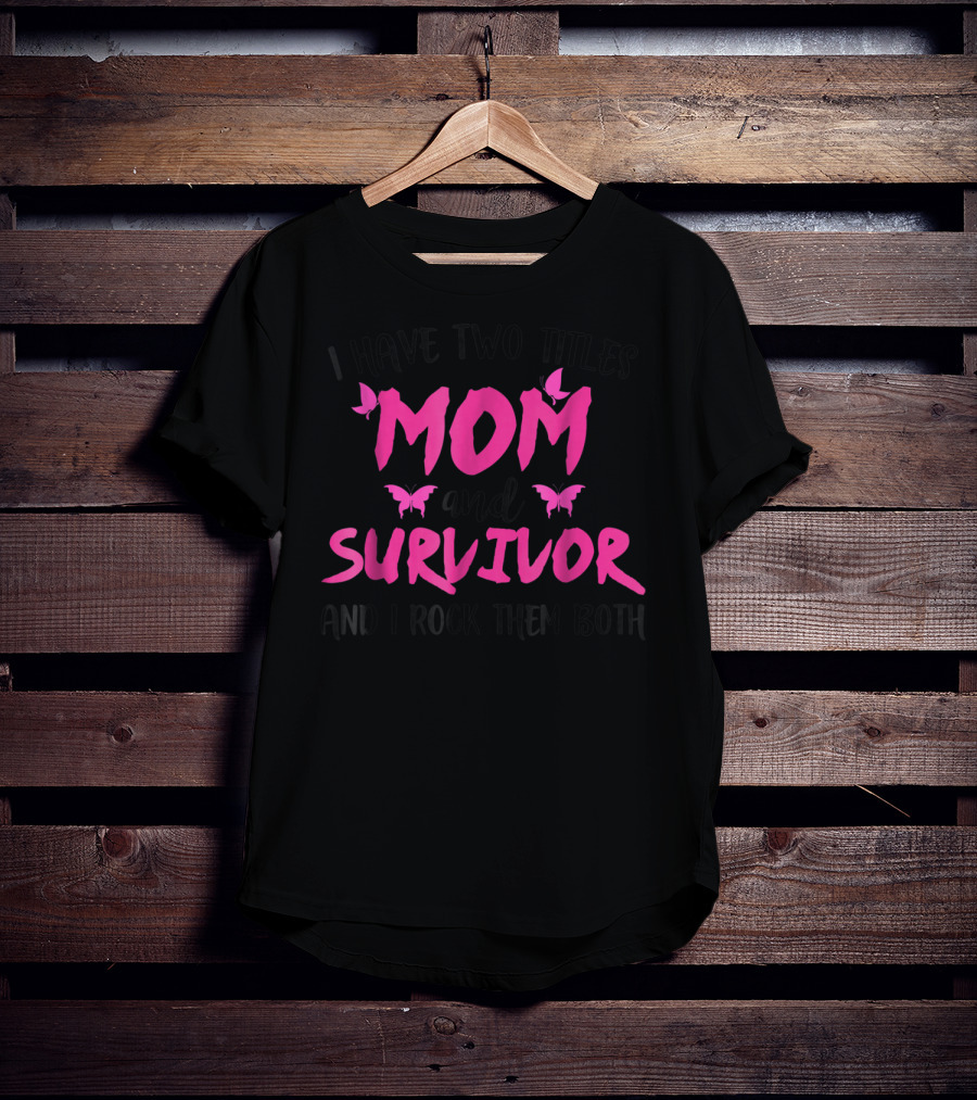 I Have Two Titles Mom And Survivor And I Rock Them Both Breast Cancer T-Shirt