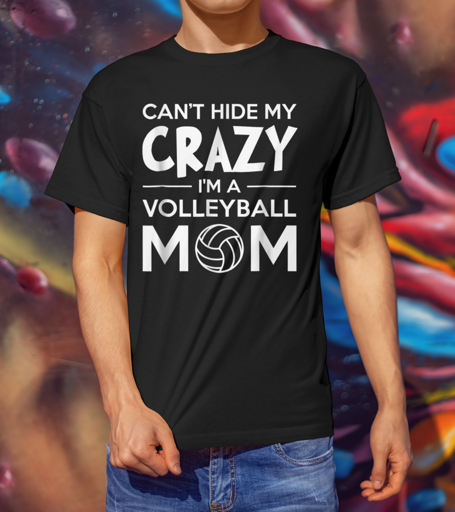 Can't Hide My Crazy I'm A Volleyball Mom T-Shirt