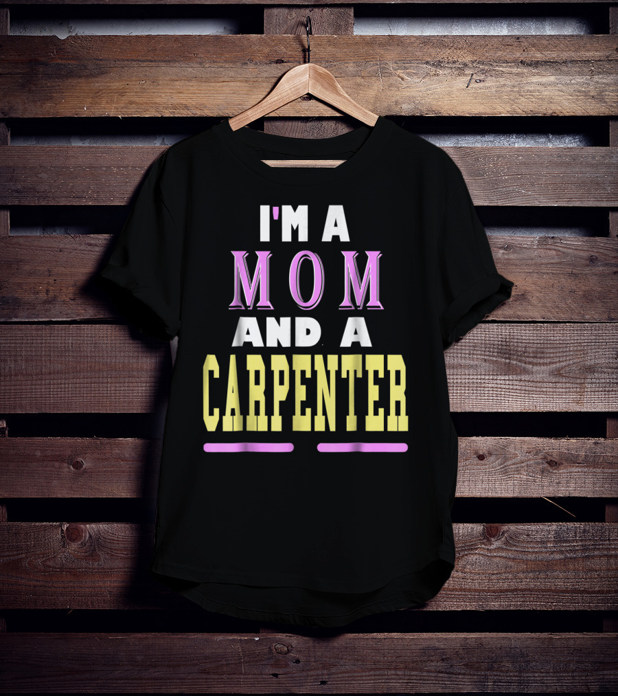 I'm A Mom And A Carpenter Mom T-Shirt