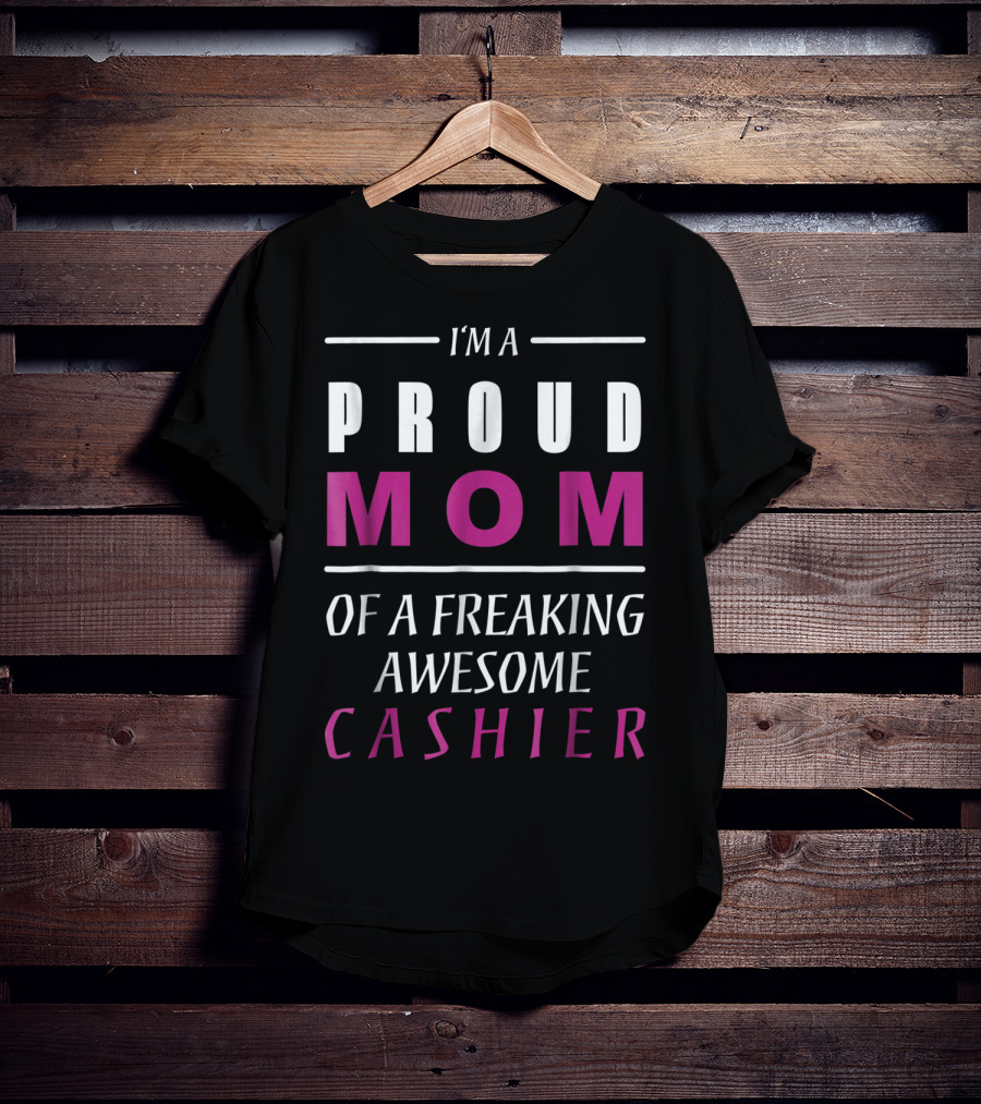 I'm A Proud Mom Of A Freaking Awesome Cashier T-Shirt