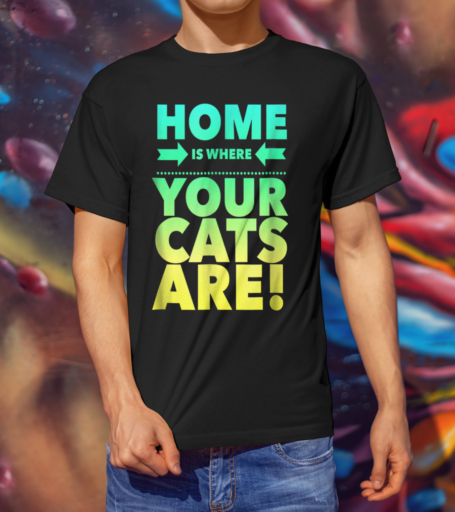 Home Is Where Your Cats Are Cat Mom Cat Dad T-Shirt
