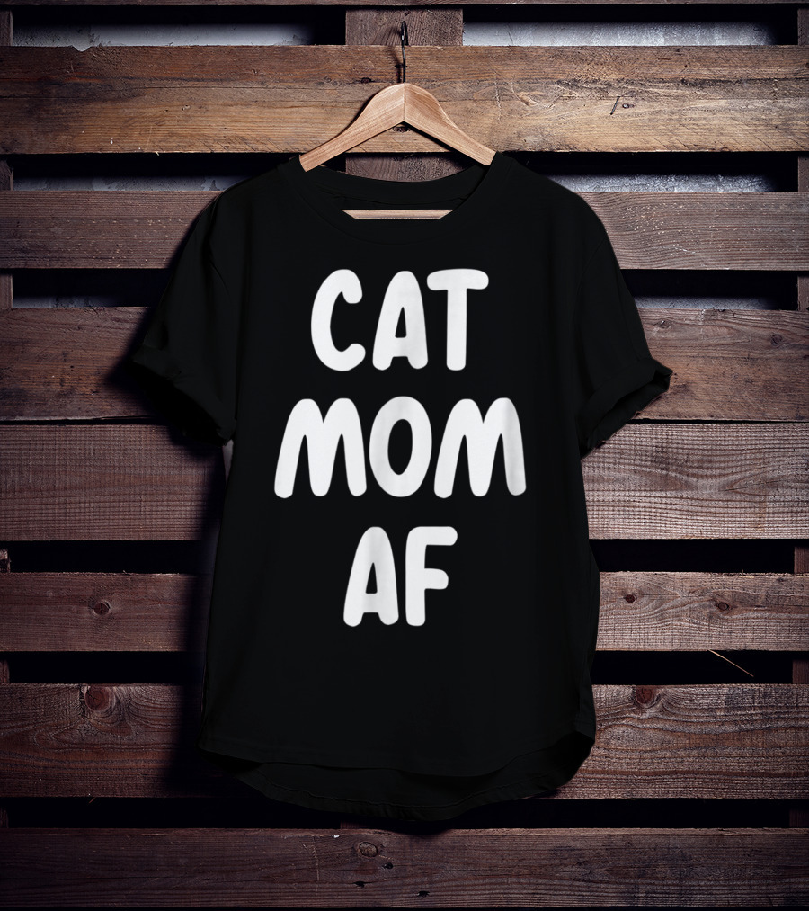 Cat Mom AF Sarcastic Funny Pets Womens T-Shirt