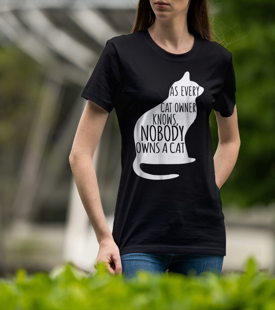 As Every Cat Owner Knows Nobody Owns A Cat T-Shirt