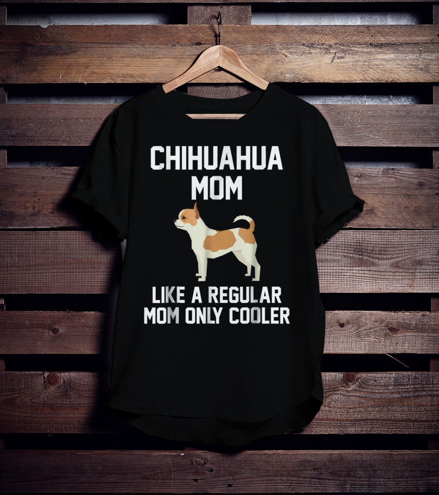 Chihuahua Mom Like A Regular Mom Only Cooler T-Shirt