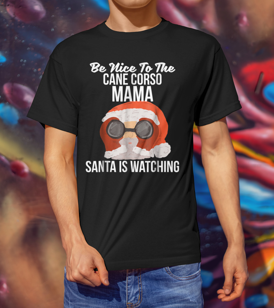 Be Nice To The Cane Corso Mama Santa Is Watching T-Shirt