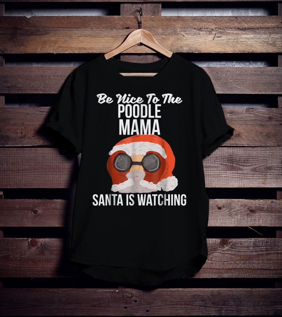 Be Nice To The Poodle Mama Santa Is Watching T-Shirt
