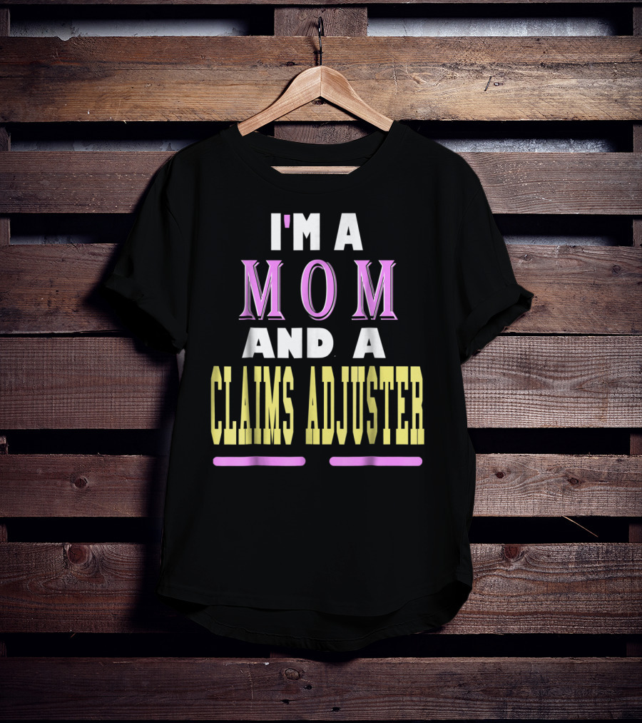 I'm A Mom And A Claims Adjuster T-Shirt