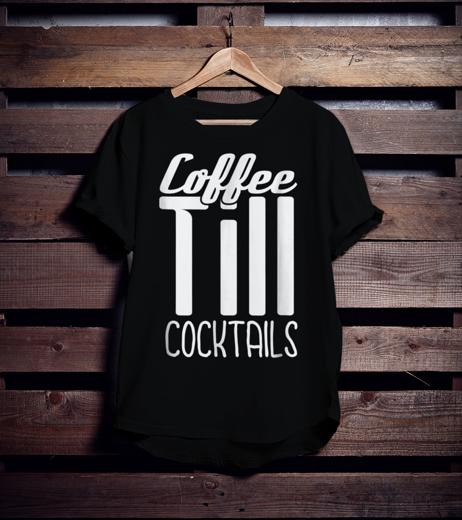 Coffee Till Cocktails Funny Wine Coffee T-Shirt