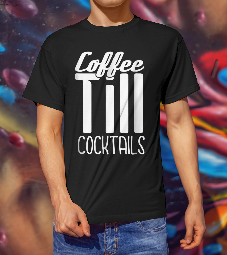 Coffee Till Cocktails Funny Wine Coffee T-Shirt