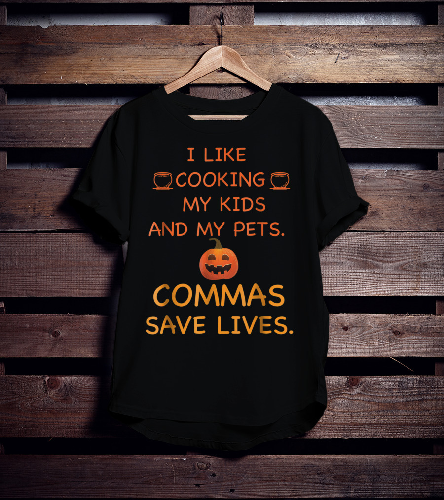 I Like Cooking My Kids And My Pets Pumpkin Commas Save Lives Halloween T-Shirt