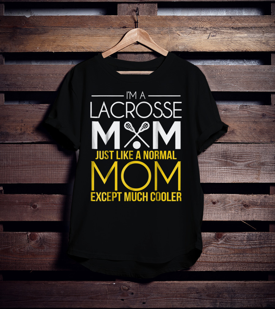 I'm A Lacrosse Mom Just Like A Normal Mom Except Much Cooler T-Shirt