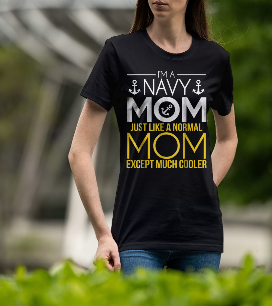 I'm A Navy Mom Just Like A Normal Mom Except Much Cooler T-Shirt