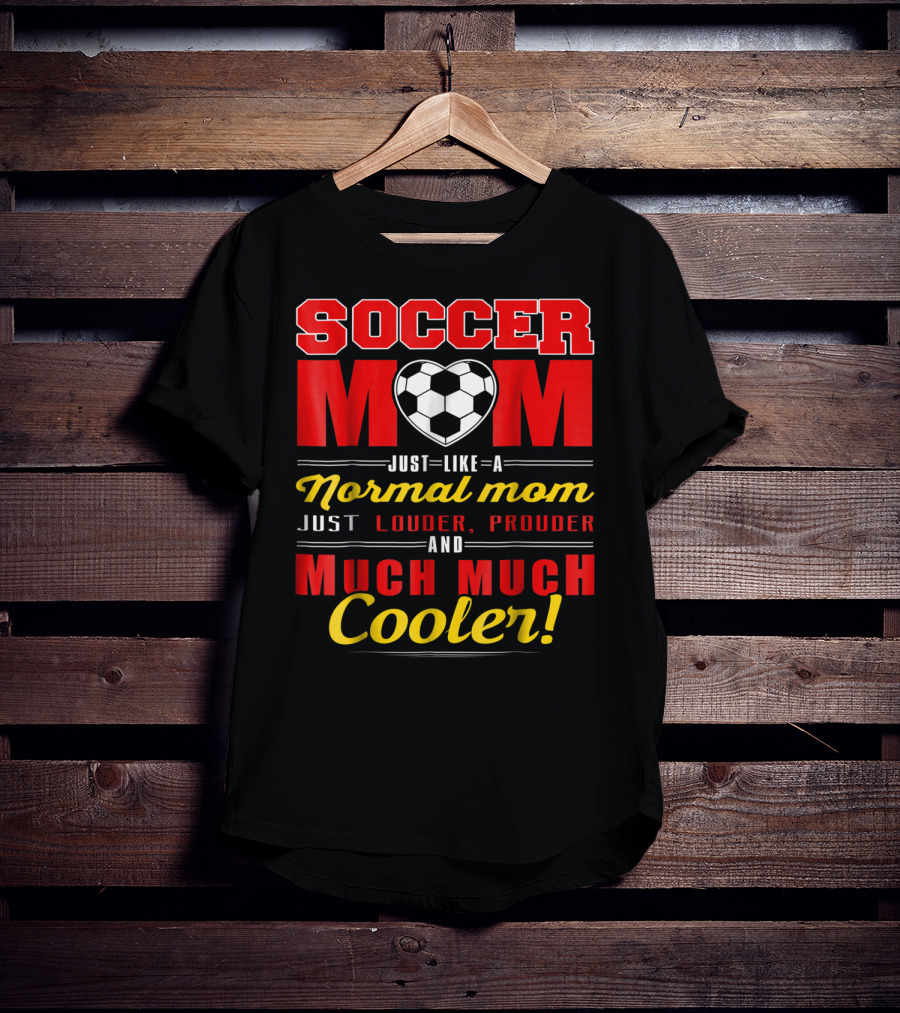 Soccer Mom Just Like A Normal Mom Louder Prouder Much Much Cooler T-Shirt
