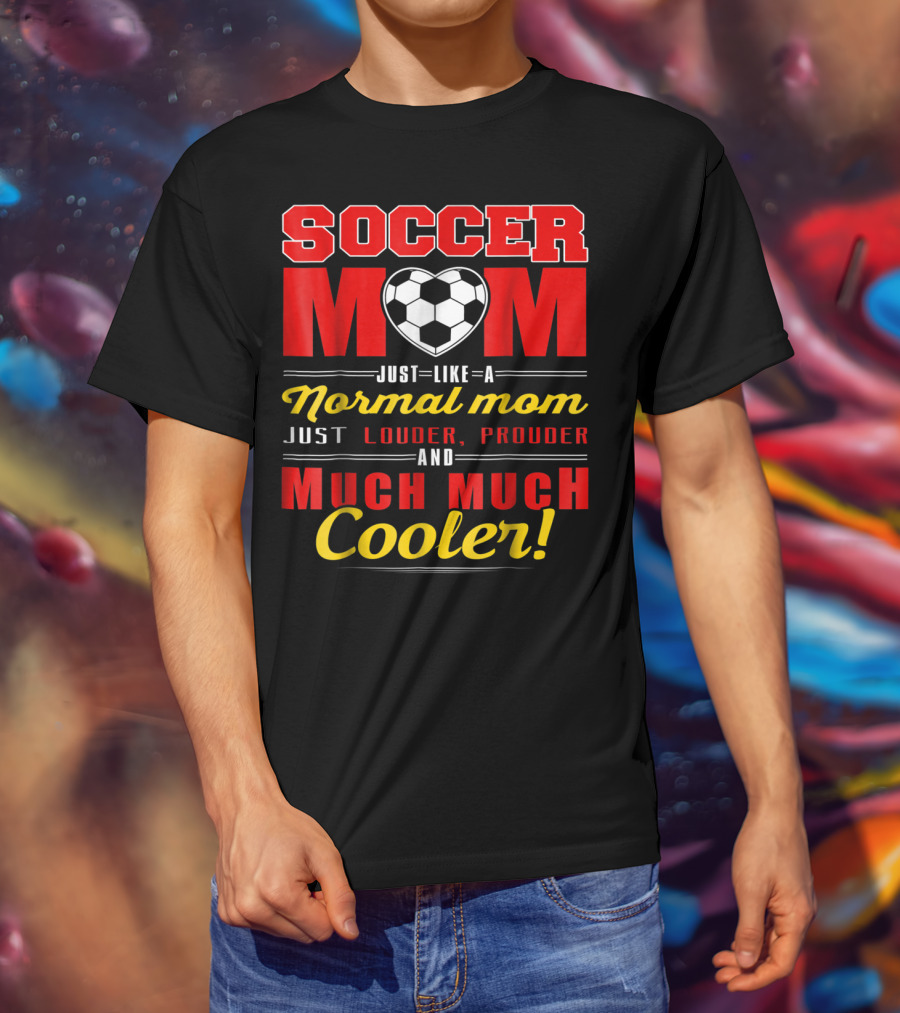 Soccer Mom Just Like A Normal Mom Louder Prouder Much Much Cooler T-Shirt