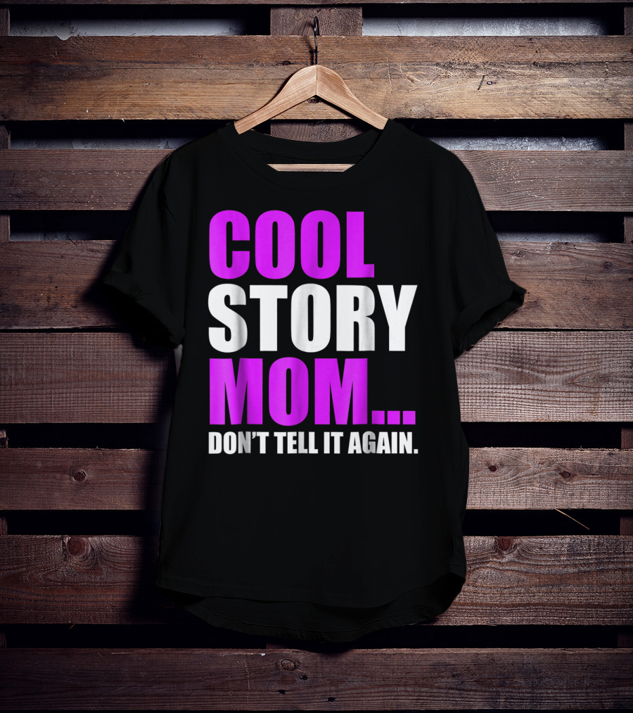 Cool Story Mom. Don't Tell It Again T-Shirt