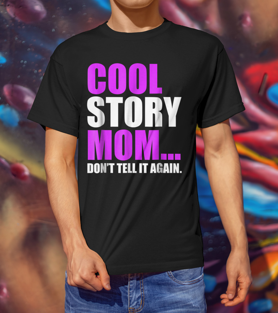 Cool Story Mom. Don't Tell It Again T-Shirt