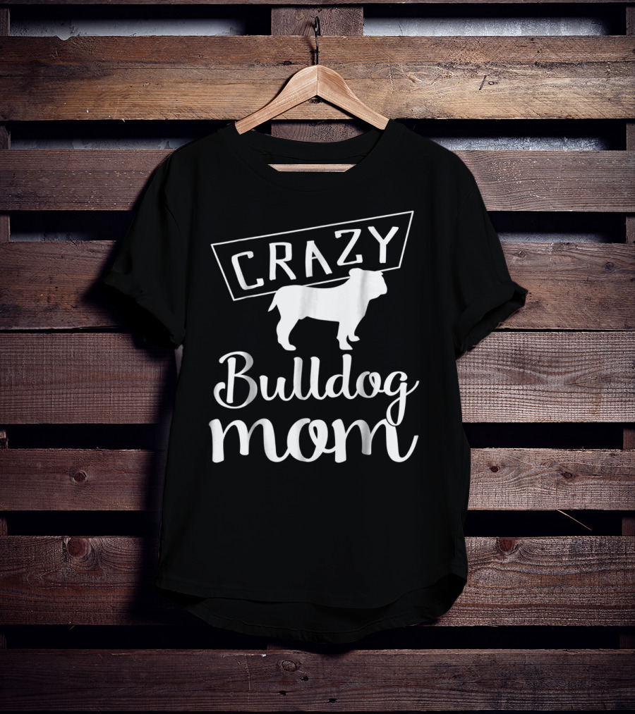 CRAZY Bulldog Mom T-Shirt