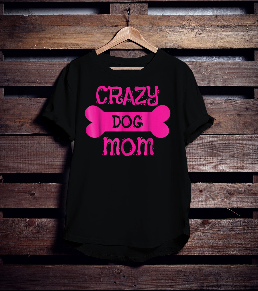 Crazy Dog Mom Bone T-Shirt