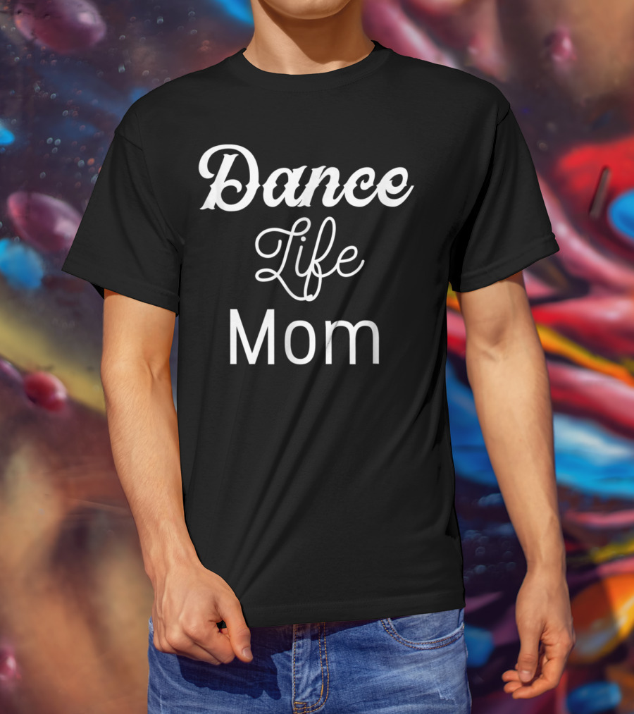 Dance Life Mom Dancer T-Shirt