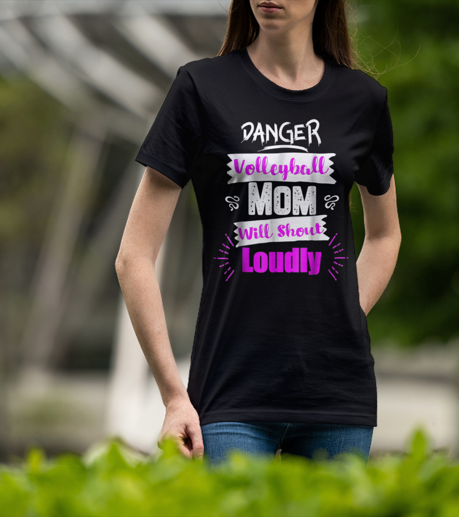 Danger Volleyball Mom Will Shout Loudly T-Shirt